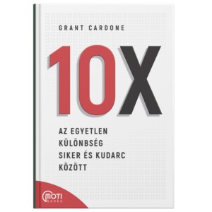 Grant Cardone - 10X: Az egyetlen különbség siker és kudarc között