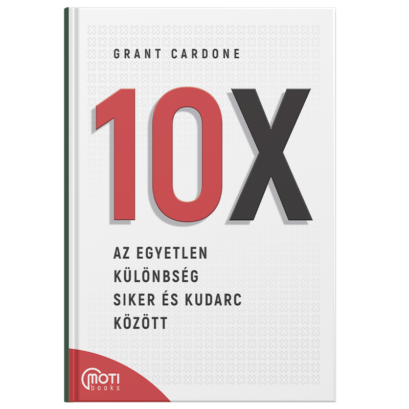 Grant Cardone - 10X: Az egyetlen különbség siker és kudarc között