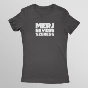 Merj! Nevess! Szeress! női póló XL